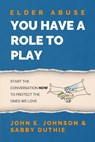 Elder Abuse: You Have a Role to Play - John E. Johnson - 9781988925738