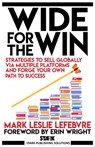 Wide for the Win: Strategies to Sell Globally via Multiple Platforms and Forge Your Own Path to Success - Mark Leslie Lefebvre - 9781989351277