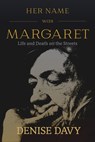 Her Name Was Margaret: Life and Death on the Streets - Denise Davy - 9781989496329