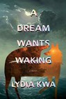 A Dream Wants Waking - Lydia Kwa - 9781989496985