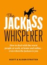 The Jackass Whisperer: How to deal with the worst people at work, at home and online—even when the Jackass is you - Scott Stratten ; Alison Stratten - 9781989603116