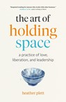 The Art of Holding Space: A Practice of Love, Liberation, and Leadership - Heather Plett - 9781989603758