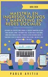 Maestria en Ingresos Pasivos y Marketing en Redes Sociales 2020 - Pablo Avitia - 9781989626764