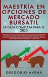 Maestria en Opciones de Mercado Bursatil - La guia completa para el 2020 - Gregorio Avena - 9781989626788
