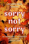 Sorry, Not Sorry: An Unapologetic Celebration of Canadian Life Through Story - Lintusen Press ; Shirlee Smith Matheson ; Chris McMahen ; Marc Watson ; Sean Donaghue-Johnston ; Nick Perry ; Matthew Heneghan ; Robyn Diner ; Cindy Webb Morris ; Joy L. Magnusson ; Shawn L. Bird ; Finnian Burnett ; Glenna Turnbull ; Robert Runte ; C. A.  - 9781989642566