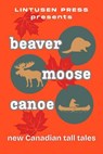 Beaver Moose Canoe - Lintusen Press ; Chris McMahen ; Anna Keet ; Dianne Koebel-Pede ; Janet Whitehead ; Robert Runte ; Lee F. Patrick ; Shawn L. Bird ; Laurene Boutin ; Ace Baker ; Lisa Baker ; Antoinette Bekker ; Sandra Bunting ; Lavinia Leon ; Lenore Butcher ; Deborah Dims - 9781989642603