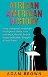African American History: Slavery, The Underground Railroad, People Including Harriet Tubman, Martin Luther King, Jr., Malcolm X, Frederick Douglass and Rosa Parks [2nd Edition] - Adam Brown - 9781989711187