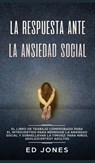 La Respuesta ante la Ansiedad Social - Ed Jones - 9781989779460