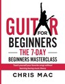 Guitar for Beginners - The 7-day Beginner's Masterclass - Chris Mac - 9781989779774