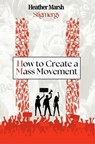 Stigmergy: How to Create a Mass Movement - Heather Marsh - 9781989783368