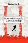 How to Dismantle a Dictatorship - Heather Marsh - 9781989783399