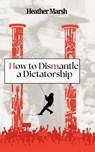 How to Dismantle a Dictatorship - Heather Marsh - 9781989783405