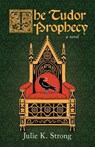 The Tudor Prophecy - Julie K. Strong - 9781989833490