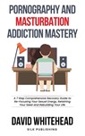 Pornography and Masturbation Addiction Mastery - David Whitehead - 9781989971246