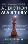 Sex, Porn and Masturbation Addiction Mastery - David Whitehead - 9781989971260