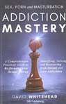 Sex, Porn and Masturbation Addiction Mastery - David Whitehead - 9781989971260