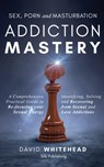 Sex, Porn and Masturbation Addiction Mastery - David Whitehead - 9781989971260