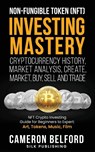 Non-Fungible Token (NFT) Investing Mastery - Cryptocurrency History, Market Analysis, Create, Market, Buy, Sell and Trade - Cameron Belford - 9781989971307