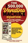The $500,000 Vending Machine Equation - David Whitehead - 9781989971376