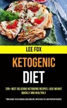 200+ Best Delicious Ketogenic Recipes. Lose Weight Quickly and Healthily (Your Guide to Ketogenic Low Carb Diet With High Fat and Protein Recipes) - FOX,  Lee - 9781990053238