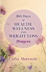 365 Days of Health, Wellness, and Weight Loss Prayers - Cathy Morenzie - 9781990078576