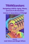 TRANScestors: Navigating LGBTQ+ Aging, Illness, and End of Life Decisions Volume II: Generations of Change - Jude Patton ; Margot Wilson - 9781990096082