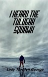 I Heard the Tulugak Squawk - Lady Tracilyn George - 9781990153419