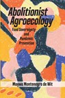 Abolitionist Agroecology, Food Sovereignty and Pandemic Prevention - Maywa Montenegro de Wit - 9781990263033