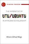 The imperative of Utu / Ubuntu in Africana scholarship - Micere Githae Mugo - 9781990263248