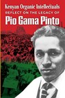 Kenyan Organic Intellectuals Reflect on the Legacy of Pio Gama Pinto - Lewis M. Njuguna ; Nicholas Mwangi - 9781990263279