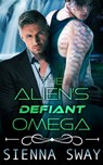 The Alien's Defiant Omega: an m/m alien romance - Sienna Sway - 9781990307546