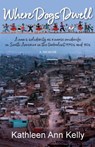 Where Dogs Dwell: A Nun's Solidarity as a Nurse Midwife in South America in the Turbulent 1970s and '80s - Kathleen Ann Kelly - 9781990335167