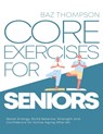 Core Exercises for Seniors - Baz Thompson ; Britney Lynch - 9781990404344