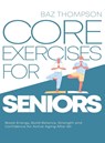 Core Exercises for Seniors - Baz Thompson - 9781990404351