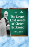 The Seven Last Words of Christ Explained - Archbishop Fulton J. Sheen - 9781990427251