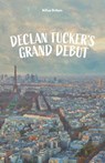 Declan Tucker's Grand Debut - William Wodhams - 9781990496691