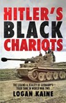 Hitler's Black Chariots: The Legend & Reality of Germany's Tiger Tank in World War Two - Logan Kaine - 9781990644979