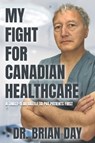 My Fight for Canadian Healthcare - Dr. Brian Day - 9781990823442