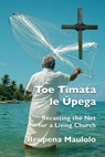 Toe Timata le Ūpega: Recasting the Net for a Living Church - Reupena Maulolo - 9781991027986