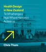 Health Design in New Zealand - Chris Thom - 9781991309051