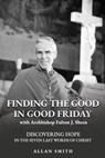 Finding the Good in Good Friday: Discovering Hope in the Seven Last Words of Christ with Archbishop Fulton J. Sheen - Fulton J. Sheen - 9781997931294