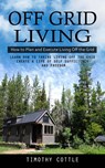 Off Grid Living - Timothy Cottle - 9781998038282