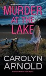 Murder at the Lake: An addictive heart-pounding crime thriller - Carolyn Arnold - 9781998095018
