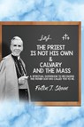 The Priest is Not His Own & Calvary and the Mass - Fulton J. Sheen - 9781998229581