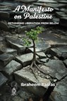 A Manifesto on Palestine: Rethinking Liberation from Below - Ibraheem Rasras - 9781998309672