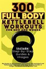 300 Full Body Kettlebell Workouts Book for Men and Women - Mauricio Vasquez ; Be. Bull Publishing - 9781998402595