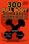 300 Full Body Dumbbell Workouts Book for Men and Women - Mauricio Vasquez ; Be. Bull Publishing - 9781998402618