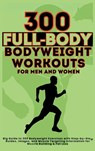 300 Full-Body Body Weight Workouts Book for Men and Women - Mauricio Vasquez ; Be. Bull Publishing - 9781998402649