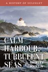 Calm Harbour, Turbulent Seas: A History of Ucluelet - Shirley Martin - 9781998526161