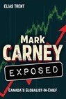 Mark Carney Exposed - Elias Trent - 9781998704774